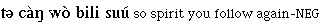 so spirit you follow again-NEG